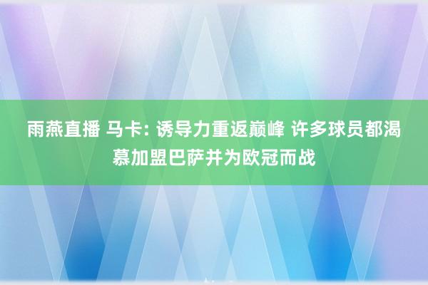雨燕直播 马卡: 诱导力重返巅峰 许多球员都渴慕加盟巴萨并为欧冠而战