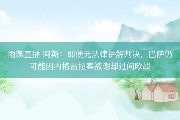 雨燕直播 阿斯：即便无法律讲解判决，巴萨仍可能因内格雷拉案被谢却过问欧战